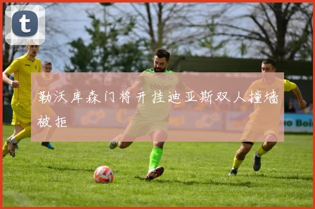 勒沃库森门将开挂迪亚斯双人撞墙被拒