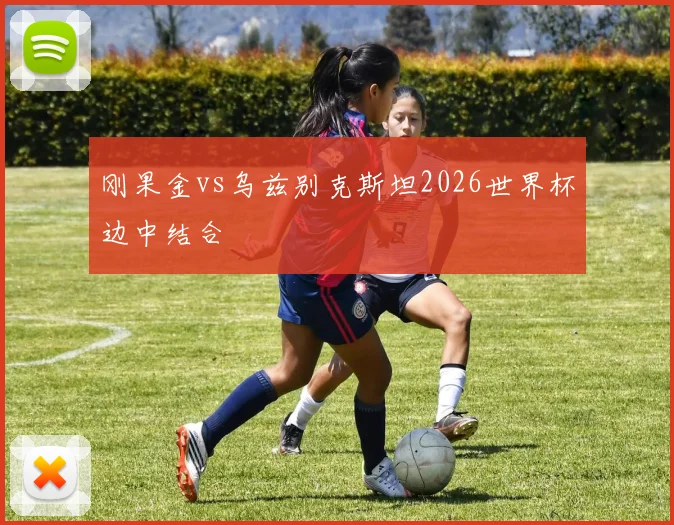 刚果金vs乌兹别克斯坦2026世界杯边中结合
