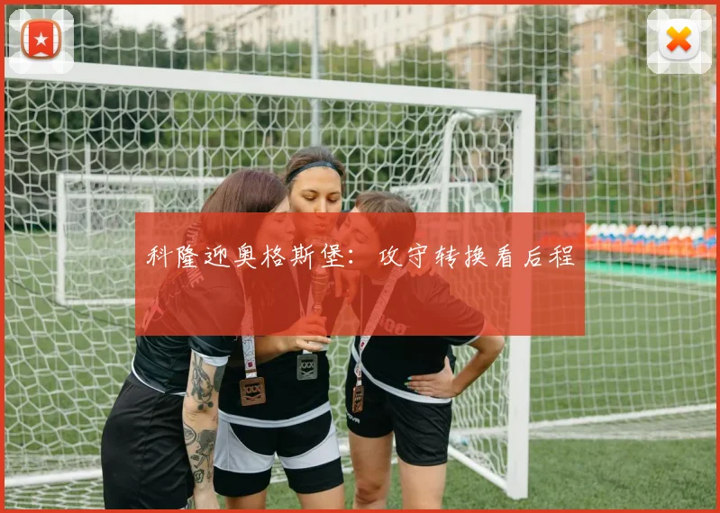 科隆迎奥格斯堡：攻守转换看后程
