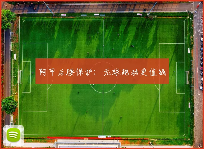 阿甲后腰保护：无球跑动更值钱