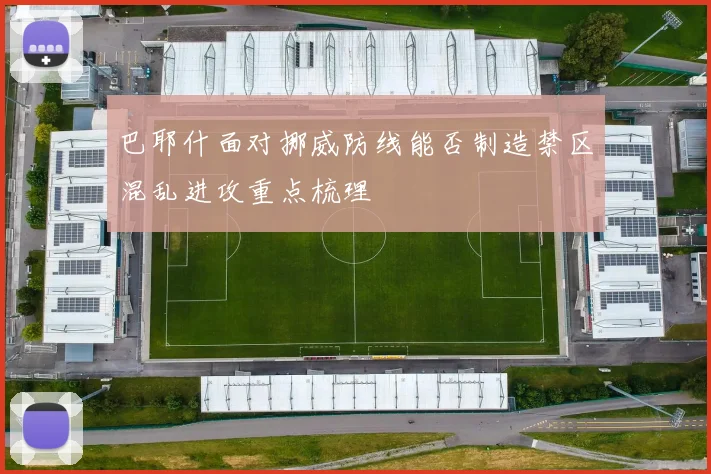 巴耶什面对挪威防线能否制造禁区混乱进攻重点梳理
